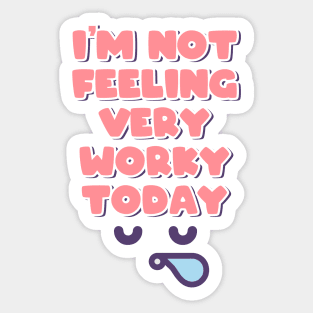 I'm Not Feeling Very Worky Today Sticker